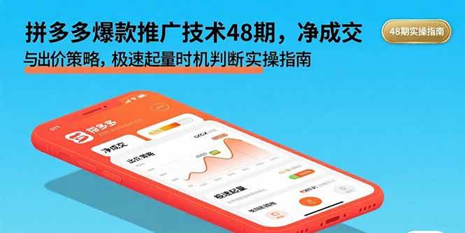 （15830期）拼多多爆款推广技术48期，净成交与出价策略，极速起量时机判断实操指南-来福网创