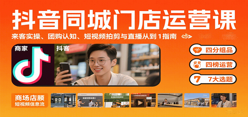 抖音同城门店运营课：来客实操、团购认知、短视频拍剪与直播从0到1指南-来福网创