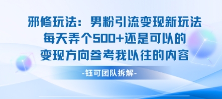 邪修玩法：男粉引流变现新玩法每天弄个5张还是可以的变现方向参考我以往的内容-来福网创