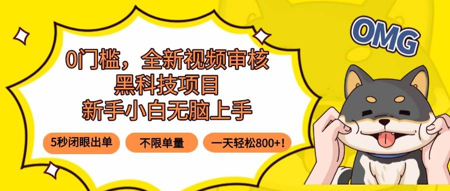 （15851期）0门槛，全新视频审核黑科技项目，新手小白无脑上手5秒闭眼出单，不限单…-来福网创