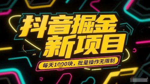 抖音掘金新项目，每天收益多张，批量操作无限制非常简单-来福网创