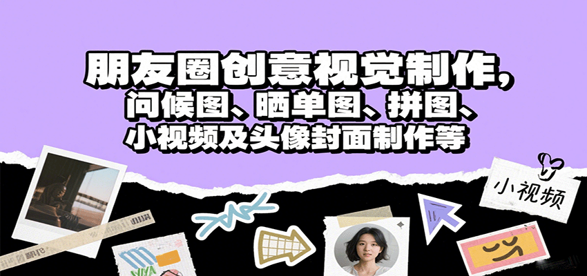 朋友圈创意视觉制作，问候图、晒单图、拼图、小视频及头像封面制作等-来福网创