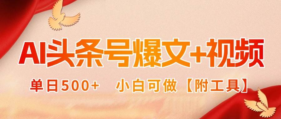 （15879期）AI头条号爆文+视频双玩法，单日500+，小白可做【附工具】-来福网创