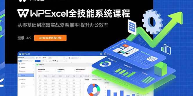 （15873期）WPS Excel全技能系统课程：从零基础到高阶实战全覆盖，全面提升办公效率-来福网创