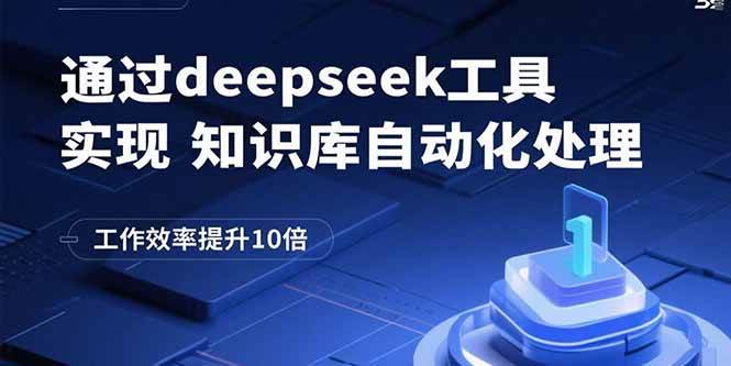 （15908期）通过deepseek工具实现知识库自动化处理，工作效率提升10倍-来福网创
