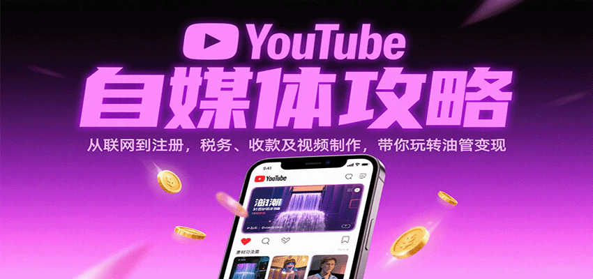 YouTube自媒体攻略：从联网到注册，税务、收款及视频制作，带你玩转油管变现-来福网创