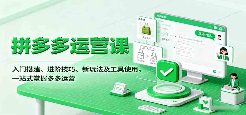 拼多多运营课，入门搭建、进阶技巧、新玩法及工具使用，一站式掌握多多运营-来福网创