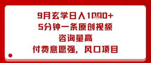 9月玄学日入1k+玩法，5分钟一条原创视频，咨询量高，付费意愿强，风口项目-来福网创