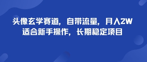 头像玄学赛道，自带流量，月入2W，适合新手操作，长期稳定项目-来福网创