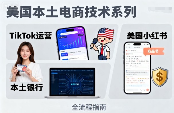 美国本土电商技术，Tiktok 运营篇+美国小红书篇+本土银行篇-来福网创