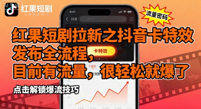 红果短剧拉新之抖音卡特效发布全流程，目前有流量，很轻松就爆了-来福网创