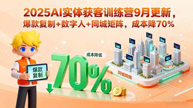 （15975期）2025AI实体获客训练营9月更新，爆款复制+数字人+同城矩阵，成本降70%-来福网创