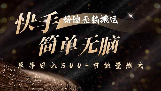 （15967期）快手好物无脑搬运，最新技术一键100%原创，单号日入500+可批量放大-来福网创