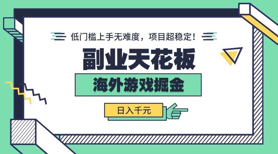 （15965期）副业天花板！海外游戏掘金：日入千元，低门槛上手无难度，项目超稳定！-来福网创