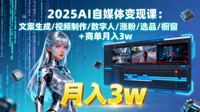 （15996期）2025AI自媒体变现课:文案生成/视频制作/数字人/涨粉/选品/橱窗+商单月入3w-来福网创