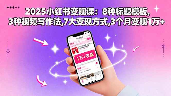 （15993期）2025小红书变现课：8种标题模板,3种视频写作法,7大变现方式,3个月变现1万+-来福网创