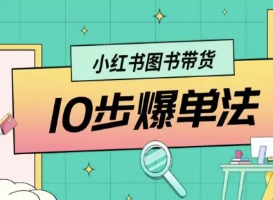 小红书图书带货10步爆单法，从0到1图书带货玩法-来福网创