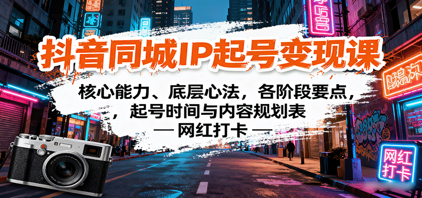 抖音同城IP起号变现课：核心能力、底层心法，各阶段要点，起号时间与内容规划表-来福网创