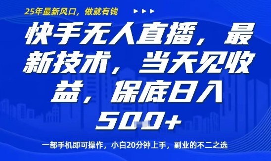 快手无人直播最新技术，当天见收益，一部手机即可操作，保底日入5张，副业的不二之选【揭秘】-来福网创