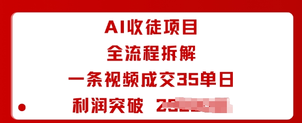 AI收徒项目全流程拆解一条视频成交35单日利润突破1k+-来福网创