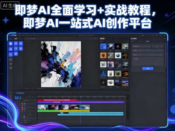 即梦AI全面学习+实战教程，即梦AI一站式AI创作平台-来福网创