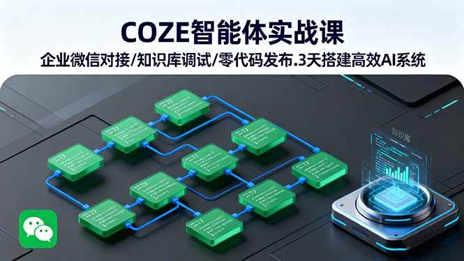 （16033期）COZE智能体实战课 企业微信对接/知识库调试/零代码发布.3天搭建高效AI系统-来福网创