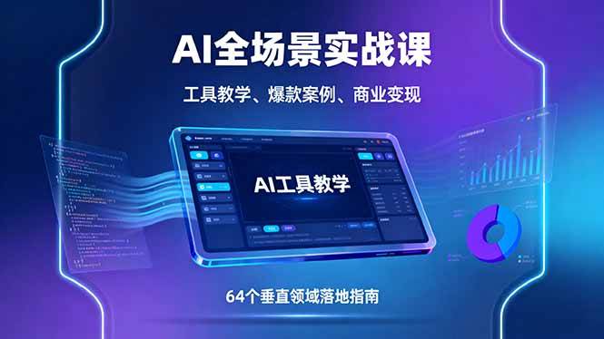 （16045期）AI全场景实战课，工具教学、爆款案例、商业变现，64个垂直领域落地指南-来福网创