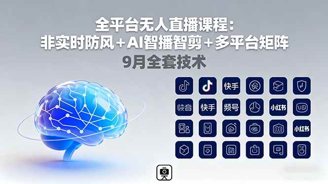 （16043期）全平台无人直播课程：非实时防风＋AI智播智剪＋多平台矩阵，9月全套技术-来福网创