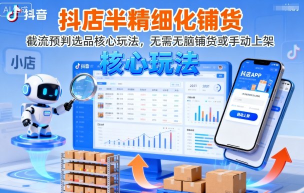 抖店半精细化铺货，截流预判选品核心玩法，无需无脑铺货或手动上架（更新9月）-来福网创