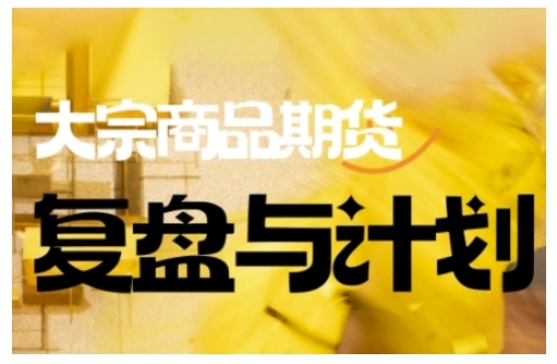 倍增计划·大宗商品期货复盘与计划，掌握在复杂多变的市场中做出明智的交易决策（更新9月）-来福网创