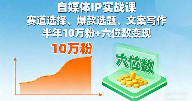 （16121期）自媒体IP实战课，赛道选择、爆款选题、文案写作，半年10万粉+六位数变现-来福网创