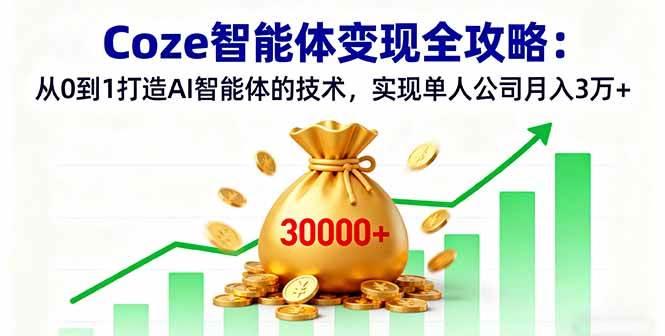 （16116期）Coze智能体变现全攻略：从0到1打造AI智能体的技术，实现单人公司月入3万+-来福网创