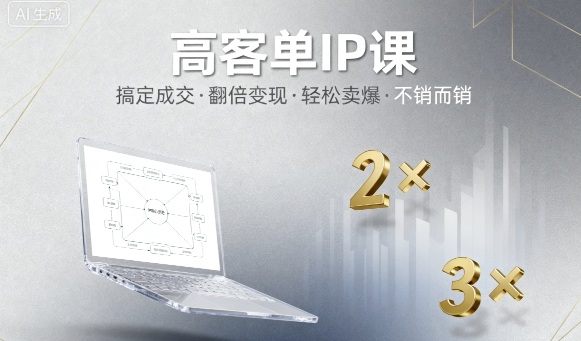 高客单IP课，搞定成交，搞定高客单IP，翻倍变现，轻松卖爆，不销而销-来福网创