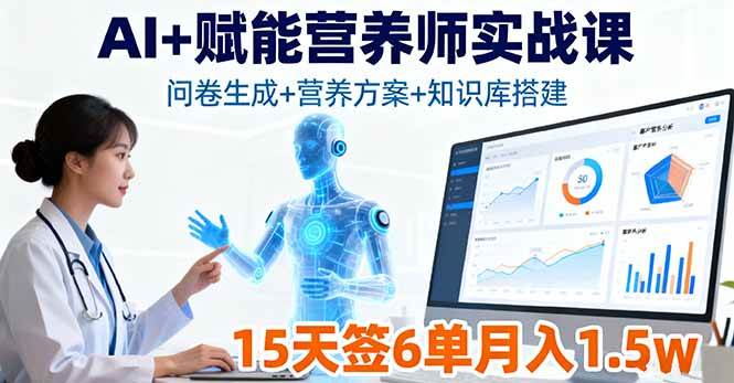（16126期）AI+赋能营养师实战课，问卷生成+营养方案+知识库搭建，15天签6单月入1.5w-来福网创