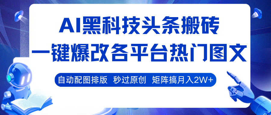 AI黑科技头条搬砖，一键爆改各平台热门图文 自动配图排版，秒过原创！矩阵搞月入2W+-来福网创