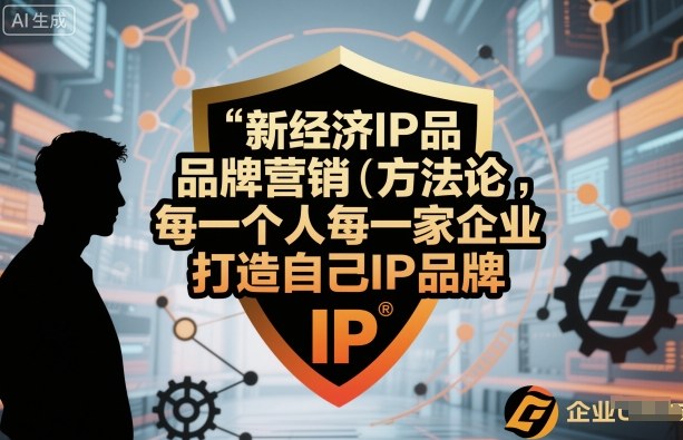新经济IP品牌营销方法论，每一个人每一家企业都应该打造自己IP品牌-来福网创