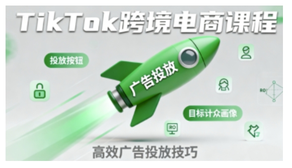 TikTok跨境电商全流程实操课，助力从业者掌握TikTok跨境电商运营核心技能，高效开展业务-来福网创