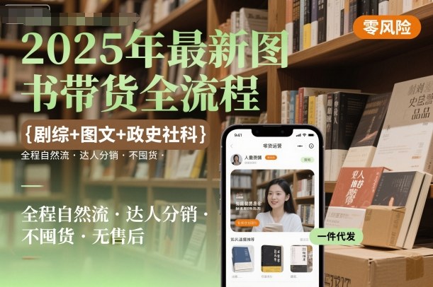 2025年最新图书带货全流程，剧综+图文+政史社科，全程自然流，达人分销，不囤货，无售后-来福网创