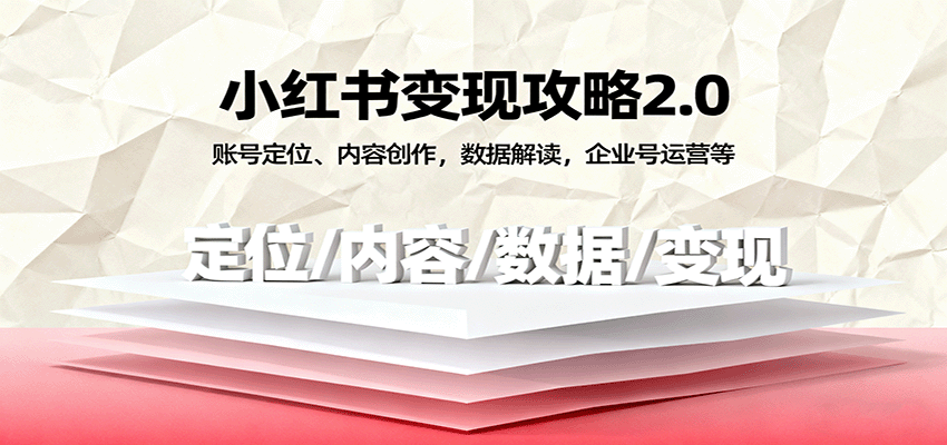 小红书变现攻略2.0：账号定位、内容创作，数据解读，企业号运营等-来福网创