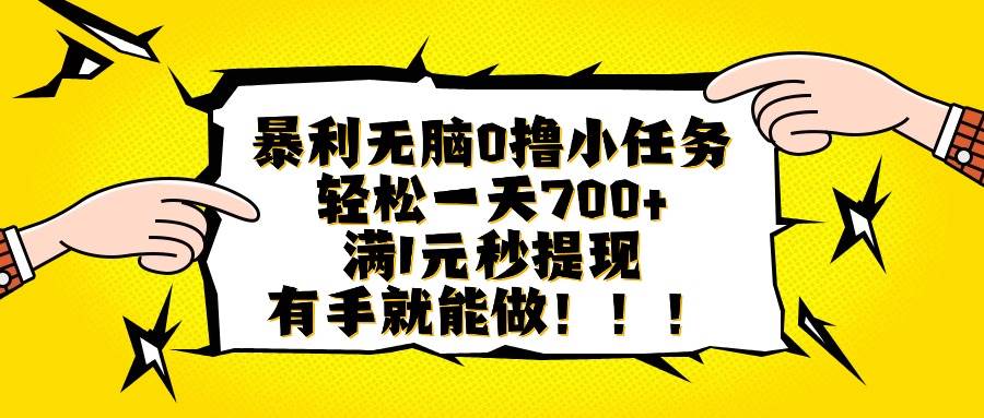 （16154期）暴利无脑0撸小任务，轻松一天700+，满1元秒提现，有手就能做-来福网创
