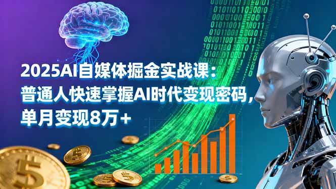 （16171期）2025AI自媒体掘金实战课：普通人快速掌握AI时代变现密码，单月变现8万+-来福网创