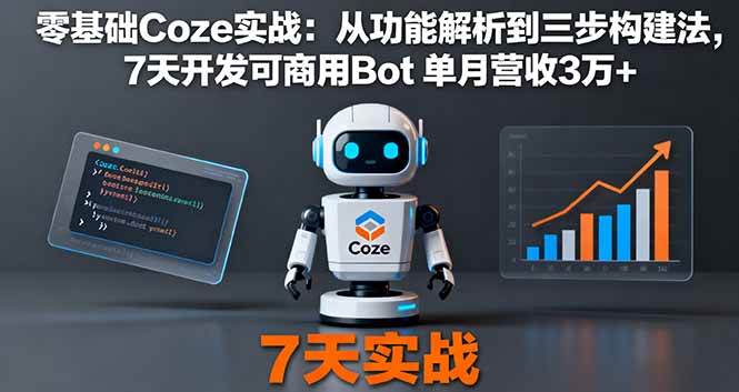 （16164期）零基础Coze实战：从功能解析到三步构建法，7天开发可商用Bot 单月营收3万+-来福网创