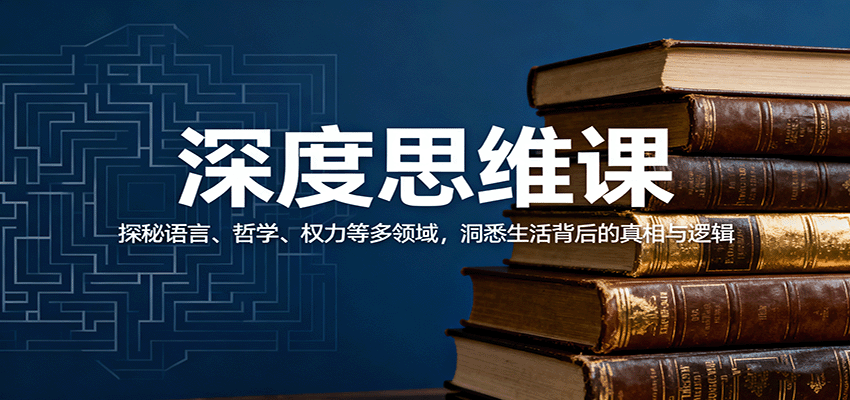 深度思维课：探秘语言、哲学、权力等多领域，洞悉生活背后的真相与逻辑-来福网创