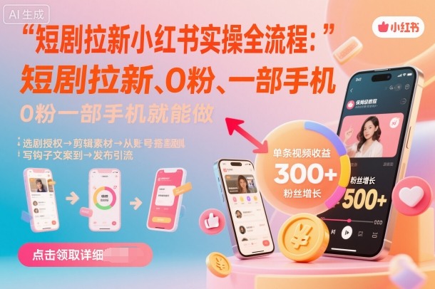 短剧拉新小红书实操全流程，0粉一部手机就可以做，详细教程-来福网创