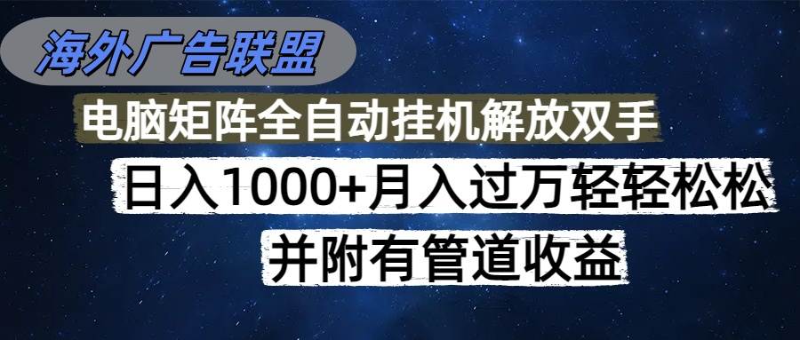 （16208期）海外广告联盟每天几分钟日入1000+无脑操作，可矩阵并附有管道收益-来福网创