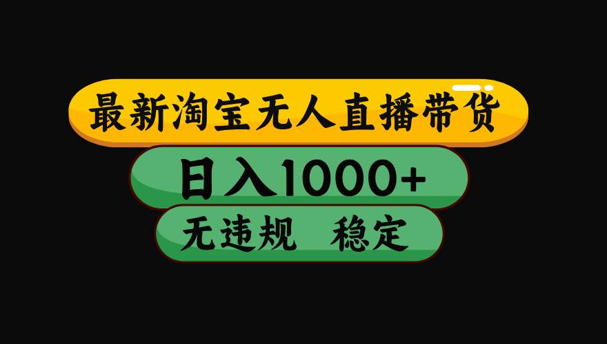 （16122期）【最新】淘宝无人直播带货，独家技术，日入1000+，无违规无封号，操作…-来福网创