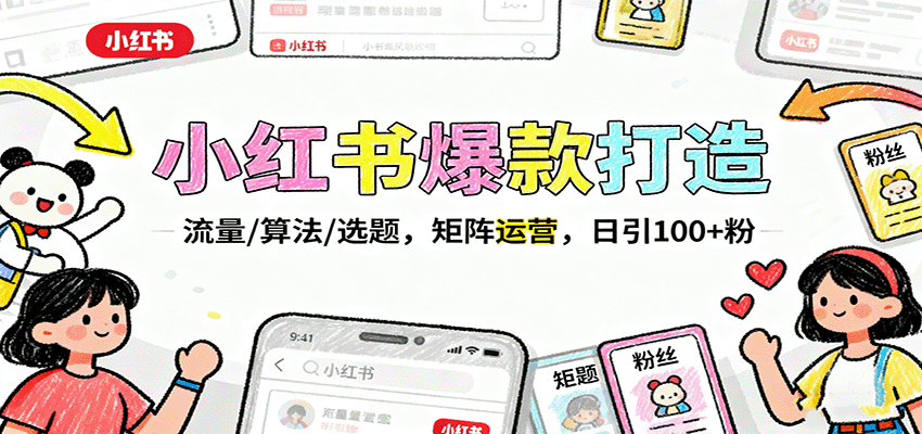 小红书爆款打造：流量/算法/选题，矩阵运营，日引100+粉-来福网创
