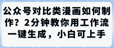 公众号对比类漫画制作教学，2分钟教你用工作流一键生成，小白可上手-来福网创