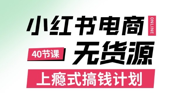 小红书无货源电商课程，上瘾式搞钱计划，不论月薪3k还是3W都应该学的賺钱技巧-来福网创