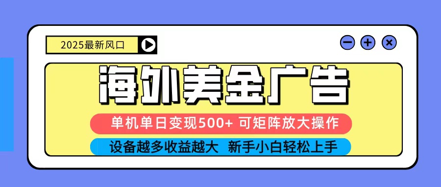 2025吃肉海外美金广告，单机单日变现500+，矩阵可无限放大，新手小白轻松上手-来福网创